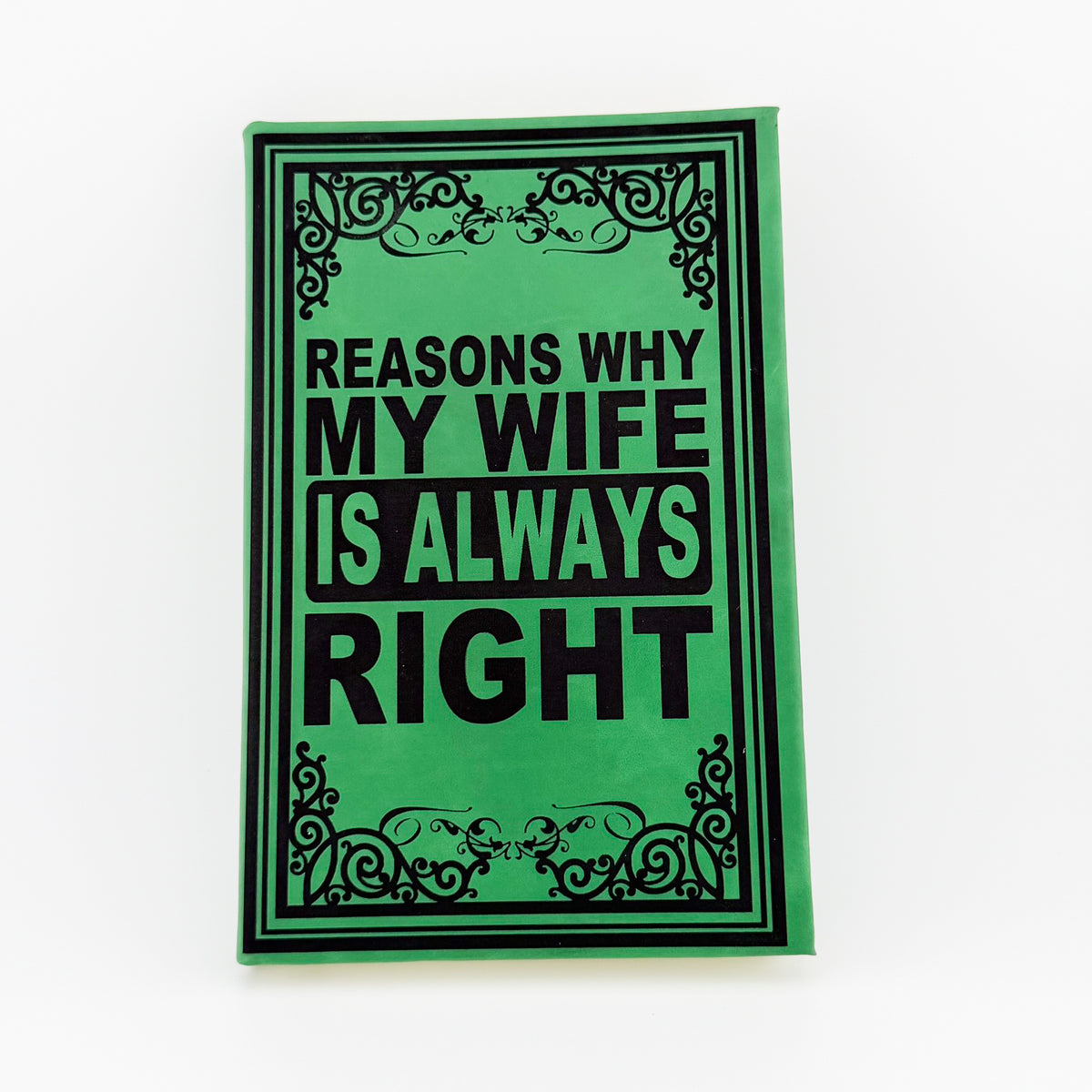 Reasons Why My Wife Is Always Right engraved green journal, front cover