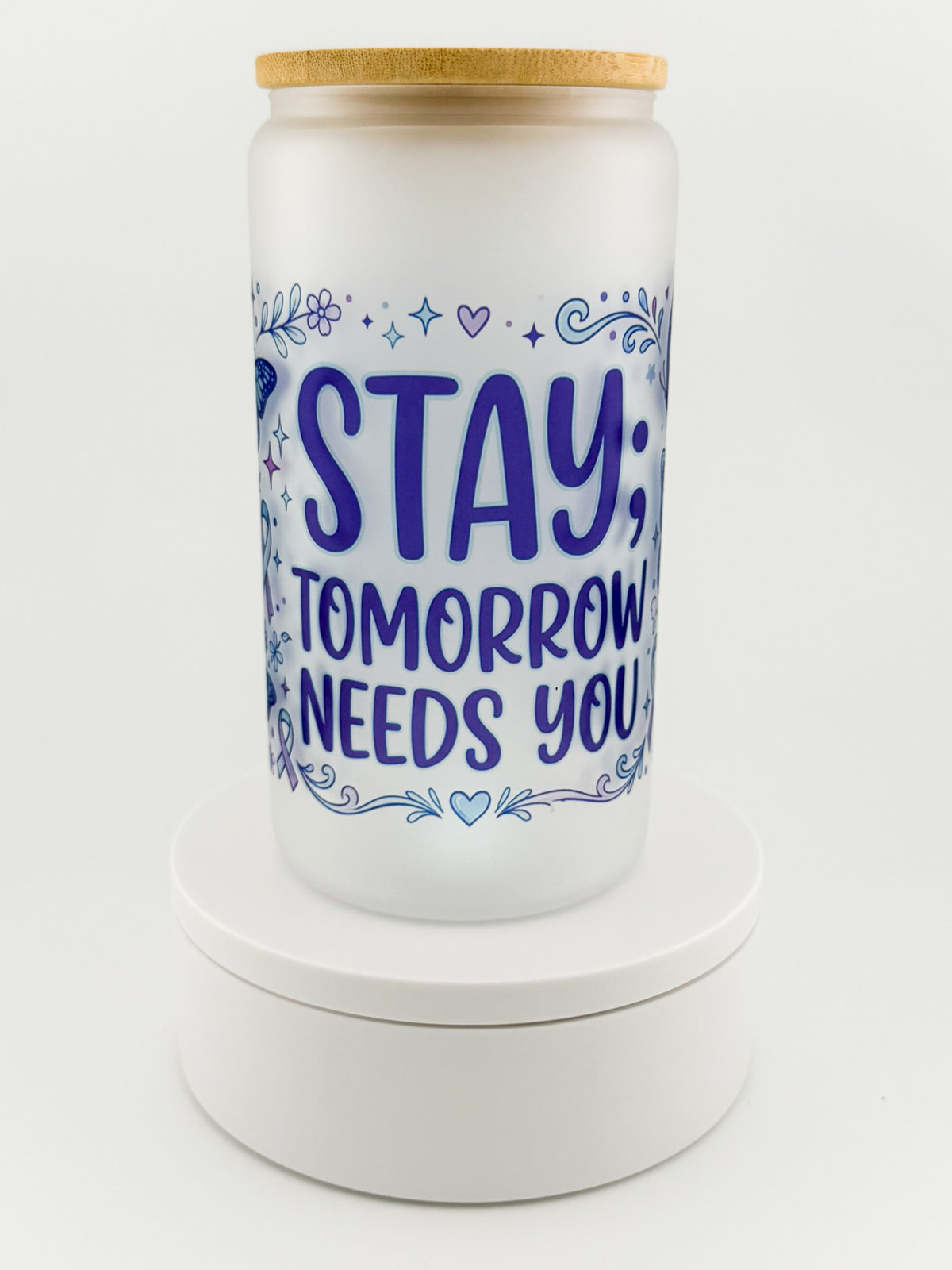 Stay; Tomorrow Needs You frosted glass can, front