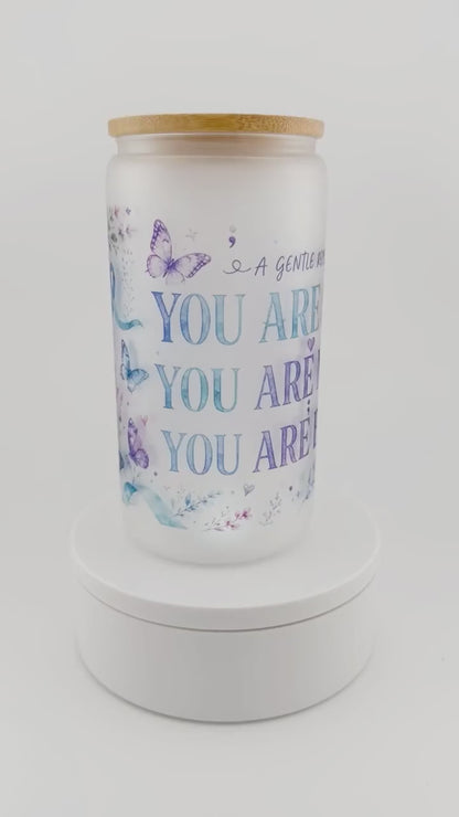 You Are Loved, Needed, Enough Glass Can